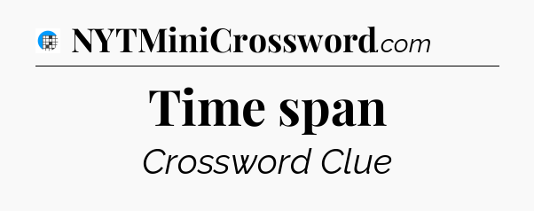 Time span Crossword Clue
