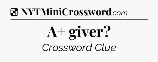 Solution: A+ giver - NYT Crossword
