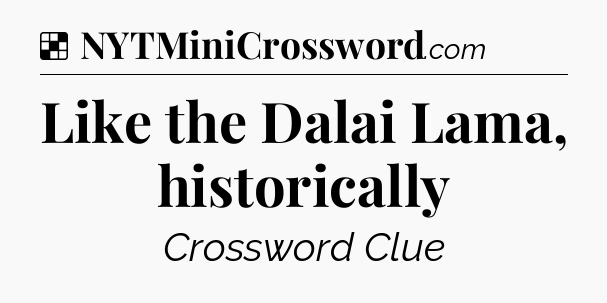 Solution: Like the Dalai Lama, historically - NYT Crossword