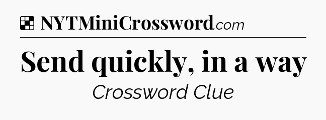 Solution: Send quickly, in a way - NYT Crossword