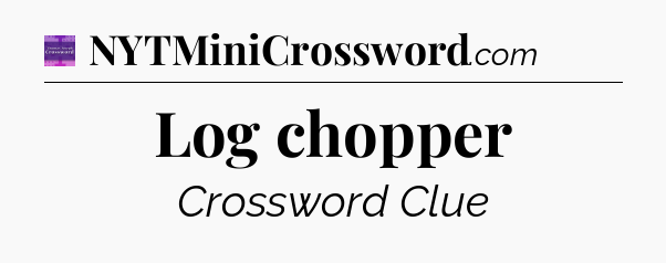 Log chopper - Thomas Joseph Crossword
