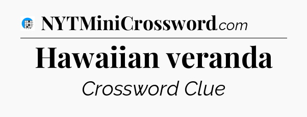 Hawaiian veranda Crossword Clue