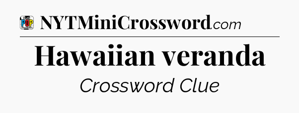 Hawaiian veranda Crossword Clue