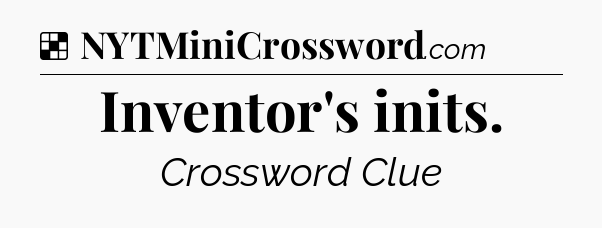 Solution: Inventor's inits - NYT Crossword