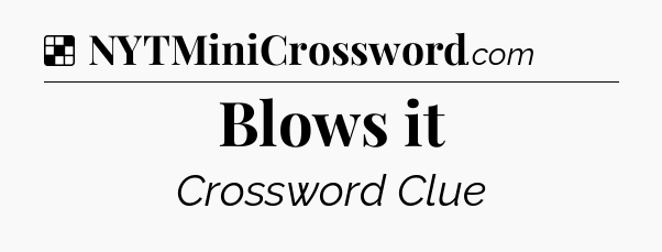 Solution: Blows it - NYT Crossword