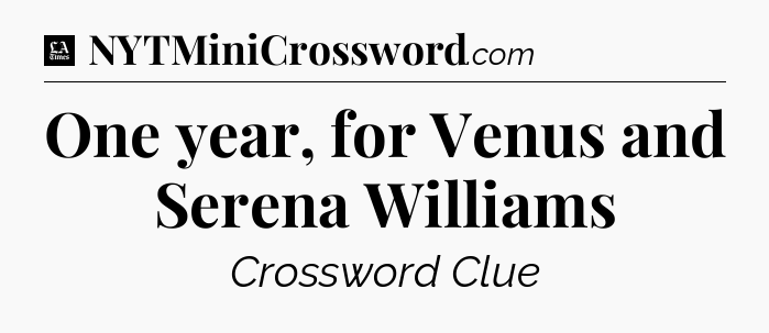 One year, for Venus and Serena Williams - LA Times Crossword