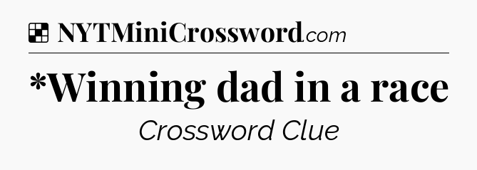 Solution: *Winning dad in a race - NYT Crossword