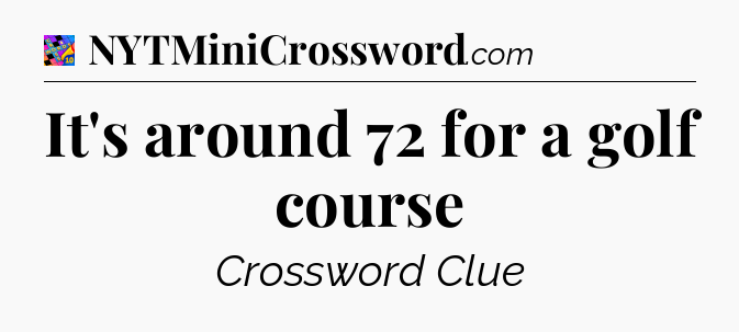 It's around 72 for a golf course Crossword Clue