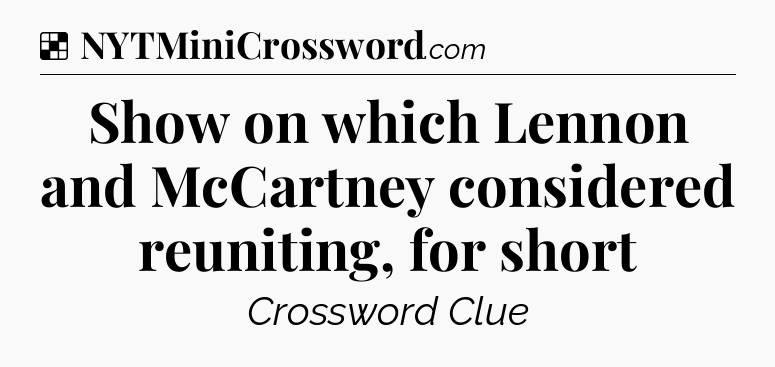 Solution: Show on which Lennon and McCartney considered reuniting, for short - NYT Crossword