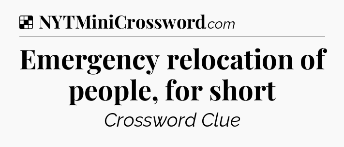 Solution: Emergency relocation of people, for short - NYT Crossword