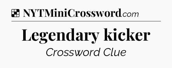 Solution: Legendary kicker - NYT Crossword