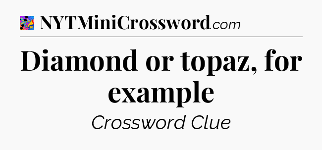Diamond or topaz, for example Crossword Clue