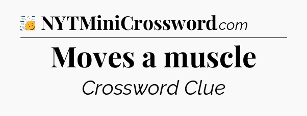 Moves a muscle - 7 Little Words