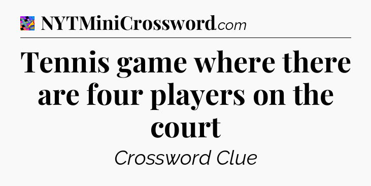 Tennis game where there are four players on the court Crossword Clue