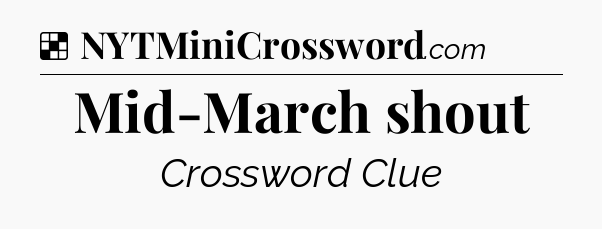 Solution: Mid-March shout - NYT Crossword
