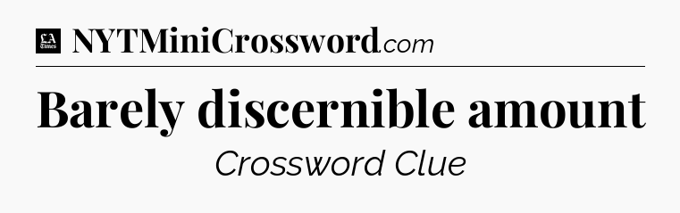 Barely discernible amount - LA Times Crossword