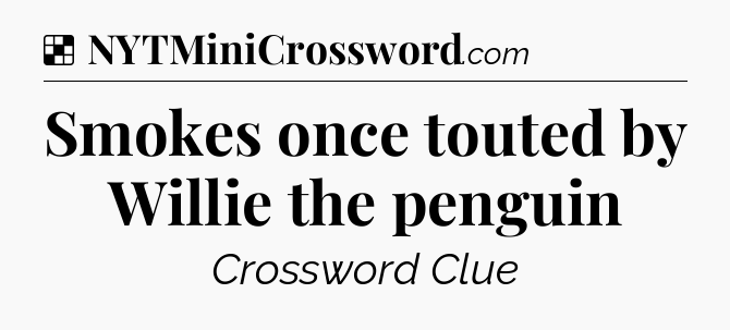 Solution: Smokes once touted by Willie the penguin - NYT Crossword