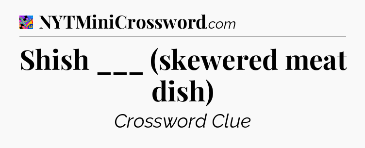 Shish ___ (skewered meat dish) Crossword Clue