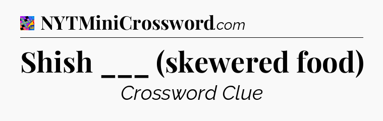 Shish ___ (skewered food) Crossword Clue