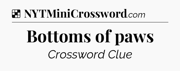 Solution: Bottoms of paws - NYT Crossword