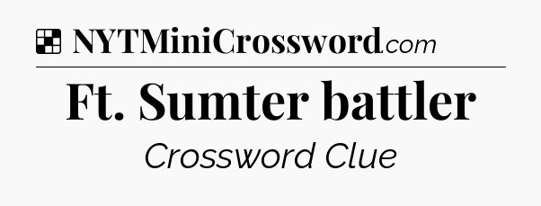 Solution: Ft. Sumter battler - NYT Crossword