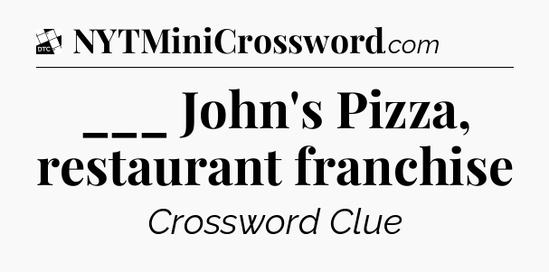 ___ John's Pizza, restaurant franchise - Daily Themed Classic Crossword
