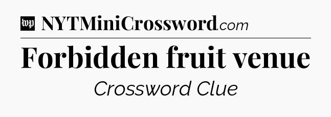 Forbidden fruit venue Crossword Clue