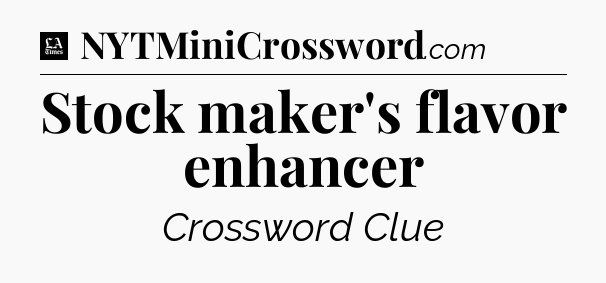 Stock maker's flavor enhancer - LA Times Crossword