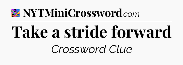 Take a stride forward Crossword Clue