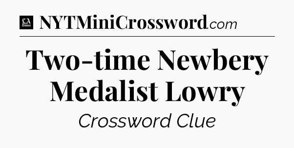 Two-time Newbery Medalist Lowry - LA Times Crossword