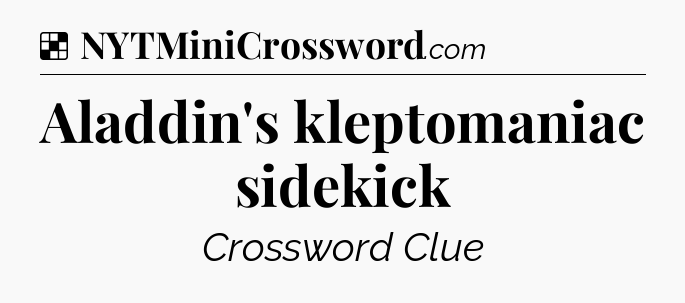 Solution: Aladdin's kleptomaniac sidekick - NYT Crossword