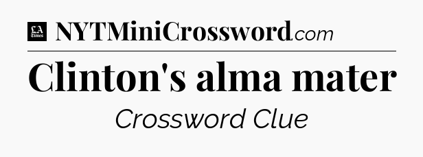 Clinton's alma mater - LA Times Crossword