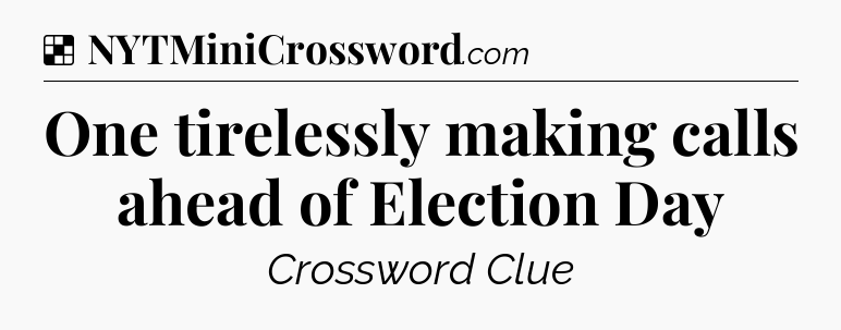 Solution: One tirelessly making calls ahead of Election Day - NYT Crossword