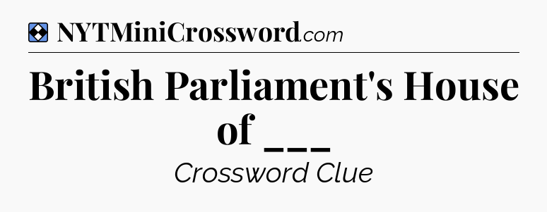Solution: British Parliament's House of ___ - NYT Mini Crossword