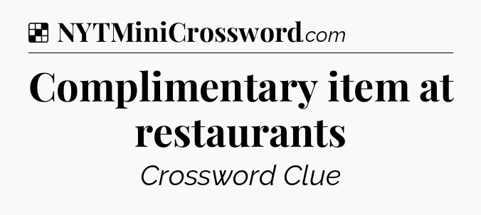 Solution: Complimentary item at restaurants - NYT Crossword