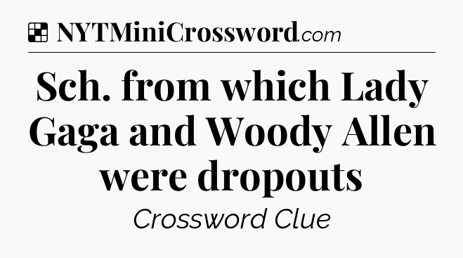 Solution: Sch. from which Lady Gaga and Woody Allen were dropouts - NYT Crossword