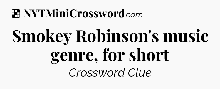 Solution: Smokey Robinson's music genre, for short - NYT Crossword