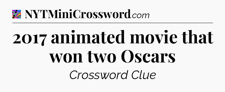 2017 animated movie that won two Oscars Crossword Clue