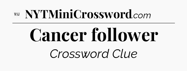 Cancer follower - WSJ Crossword