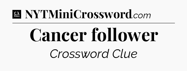 Cancer follower - LA Times Crossword