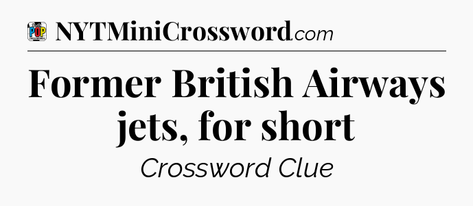 Former British Airways jets, for short Crossword Clue