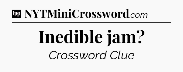 Inedible jam Crossword Clue