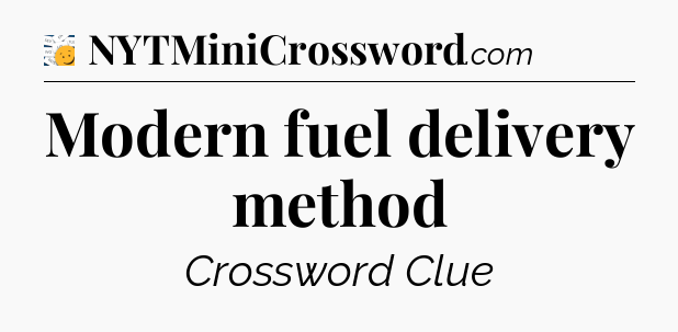 Modern fuel delivery method - 7 Little Words