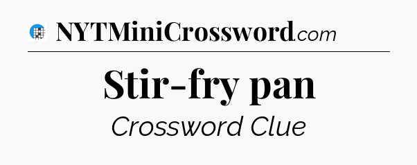 Stir-fry pan Crossword Clue