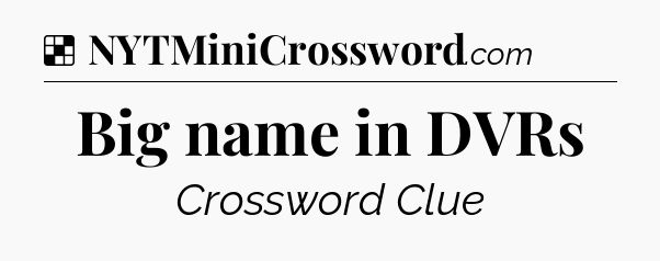 Solution: Big name in DVRs - NYT Crossword