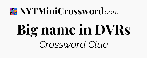 Big name in DVRs Crossword Clue