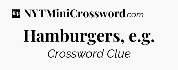 Hamburgers, e.g Crossword Clue