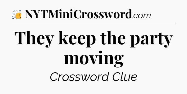 They keep the party moving - 7 Little Words