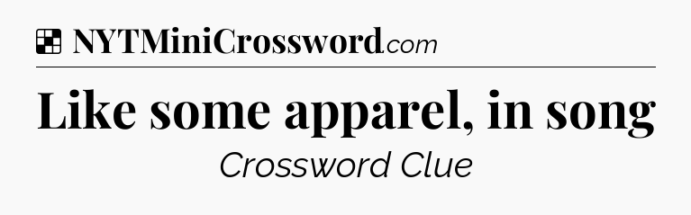 Solution: Like some apparel, in song - NYT Crossword