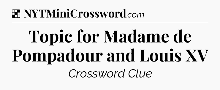 Solution: Topic for Madame de Pompadour and Louis XV - NYT Crossword
